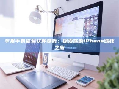 珠海苹果手机体验软件赚钱：探索你的iPhone赚钱之旅