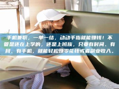 珠海手机兼职，一单一结，动动手指就能赚钱！不管是还在上学的，还是上班族，只要有时间、有网、有手机，就能轻松赚零花钱或者副业收入。