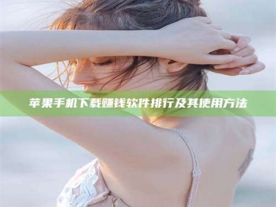 珠海苹果手机下载赚钱软件排行及其使用方法