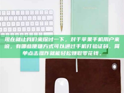 珠海现在就让我们来探讨一下，对于苹果手机用户来说，有哪些便捷方式可以通过手机打验证码、简单点击操作就能轻松赚取零花钱。